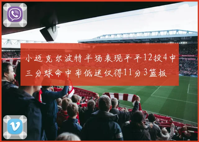 小迈克尔波特半场表现平平12投4中三分球命中率低迷仅得11分3篮板